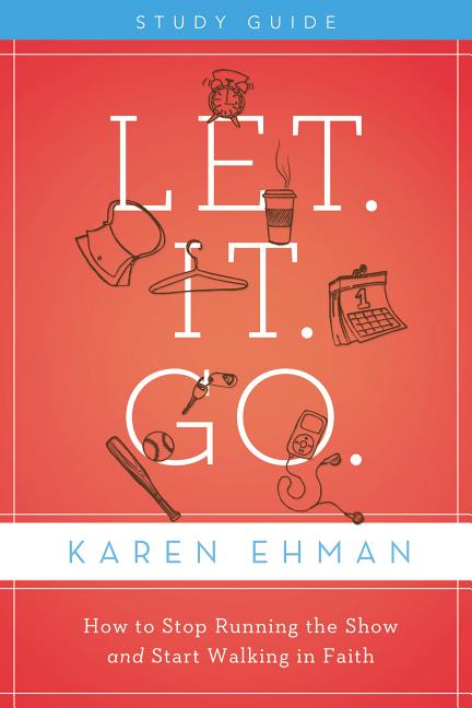 Let. It. Go. Bible Study Guide: How to Stop Running the Show and Start Walking in Faith (Study Guide)