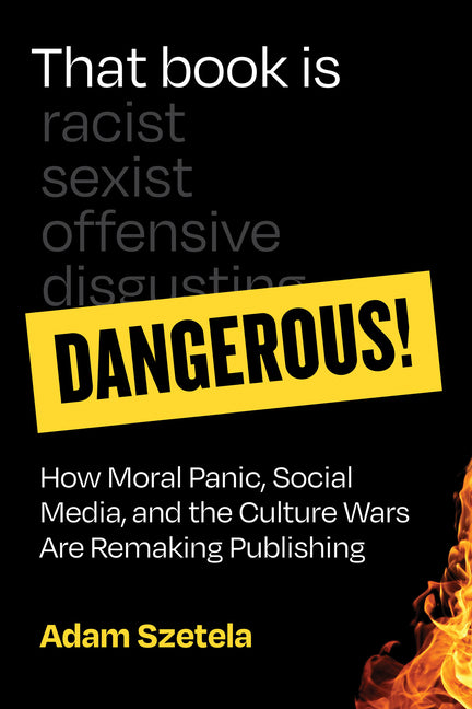 That Book Is Dangerous!: How Moral Panic, Social Media, and the Culture Wars Are Remaking Publishing - Ingram