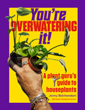 You're Overwatering It!: A Plant Guru's Guide to Houseplants - Ingram
