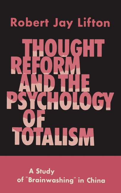 Thought Reform and the Psychology of Totalism: A Study of Brainwashing in China