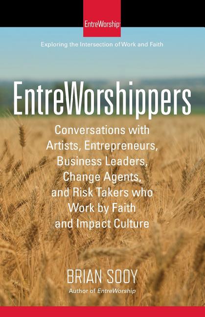 EntreWorshippers: Conversations with Artists, Entrepreneurs, Business Leaders, Change Agents, and Risk Takers who Work by Faith and Impact Culture - Ingram