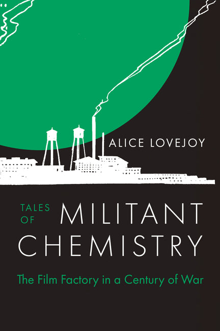 Tales of Militant Chemistry: The Film Factory in a Century of War - Ingram