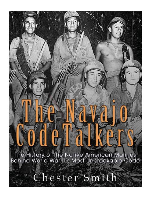 The Navajo Code Talkers: The History of the Native American Marines Behind World War II's Most Uncrackable Code - Ingram