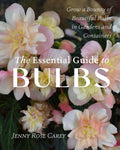 The Essential Guide to Bulbs: Grow a Bounty of Beautiful Bulbs in Gardens and Containers - Ingram