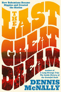 The Last Great Dream: How Bohemians Became Hippies and Created the Sixties - Ingram