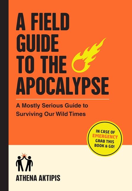 A Field Guide to the Apocalypse: A Mostly Serious Guide to Surviving Our Wild Times - Ingram