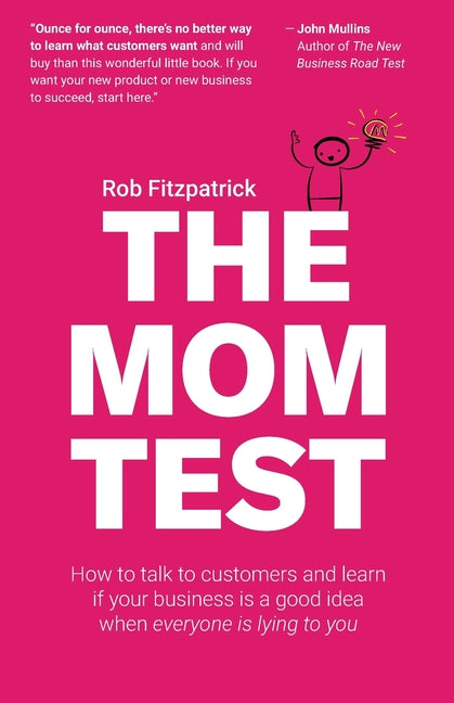 The Mom Test: How to talk to customers & learn if your business is a good idea when everyone is lying to you - Ingram