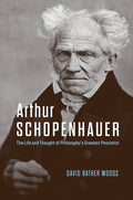 Arthur Schopenhauer: The Life and Thought of Philosophy's Greatest Pessimist - Ingram