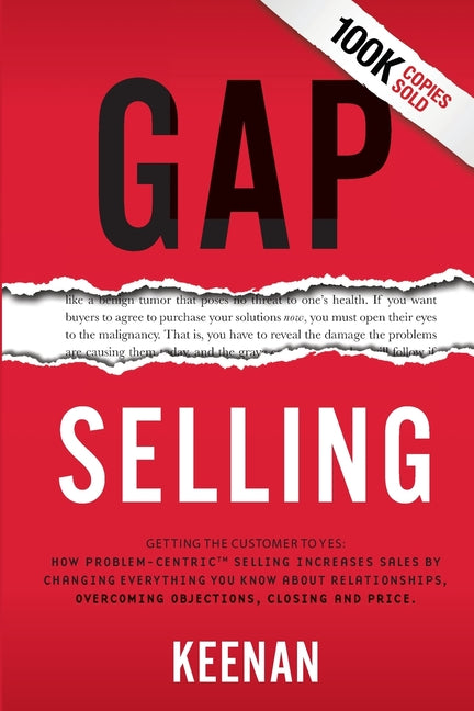 Gap Selling: Getting the Customer to Yes: How Problem-Centric Selling Increases Sales by Changing Everything You Know About Relationships, Overcoming - Ingram
