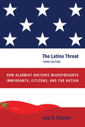 The Latino Threat: How Alarmist Rhetoric Misrepresents Immigrants, Citizens, and the Nation, Third Edition - Ingram