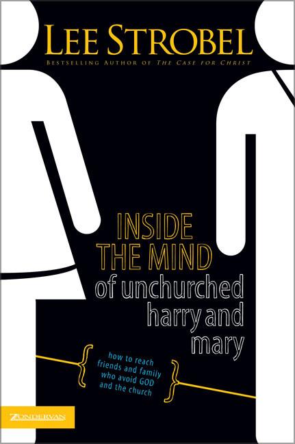Inside the Mind of Unchurched Harry and Mary: How to Reach Friends and Family Who Avoid God and the Church - Ingram