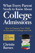 What Every Parent Needs to Know about College Admissions: How to Prepare Your Child to Succeed in College and Life─with a Step-By Step Planner ( - Ingram