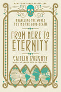 From Here to Eternity: Traveling the World to Find the Good Death - Ingram