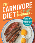 The Carnivore Diet for Beginners: Recipes and Meal Plans for Weight Loss, Health, and Healing - Ingram