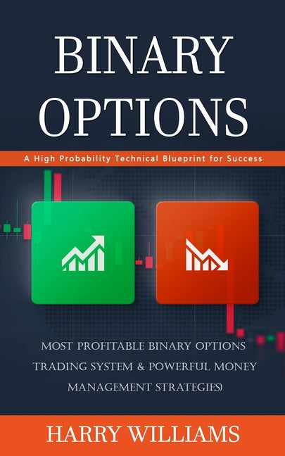 Binary Options: A High Probability Technical Blueprint for Success (Most Profitable Binary Options Trading System & Powerful Money Management Strategi - Ingram