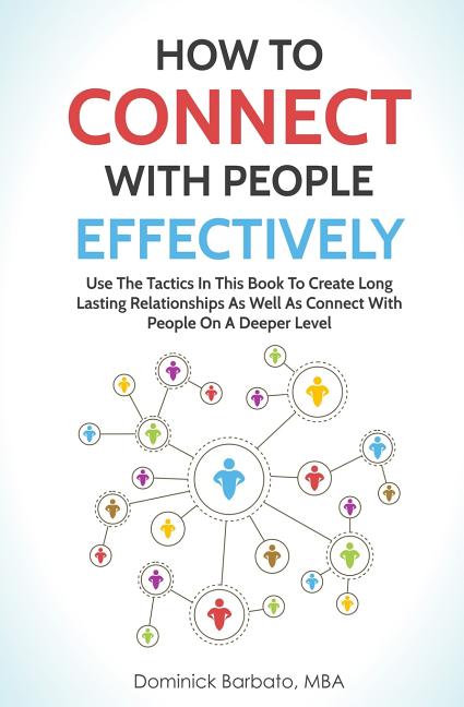 How to Connect with People Effectively: Use the Tactics in This Book to Create Long Lasting Relationships and Connect with People on a Deeper Level - Ingram