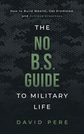 The No B.S. Guide to Military Life: How to build wealth, get promoted, and achieve greatness - Ingram