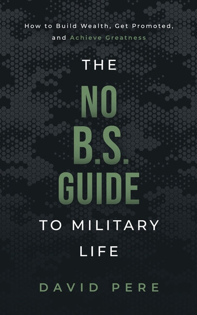 The No B.S. Guide to Military Life: How to build wealth, get promoted, and achieve greatness - Ingram
