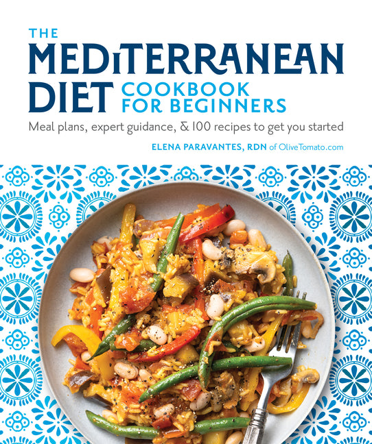 The Mediterranean Diet Cookbook for Beginners: Meal Plans, Expert Guidance, and 100 Recipes to Get You Started - Ingram