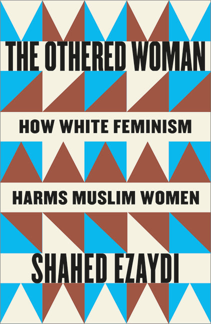 The Othered Woman: How White Feminism Harms Muslim Women - Ingram
