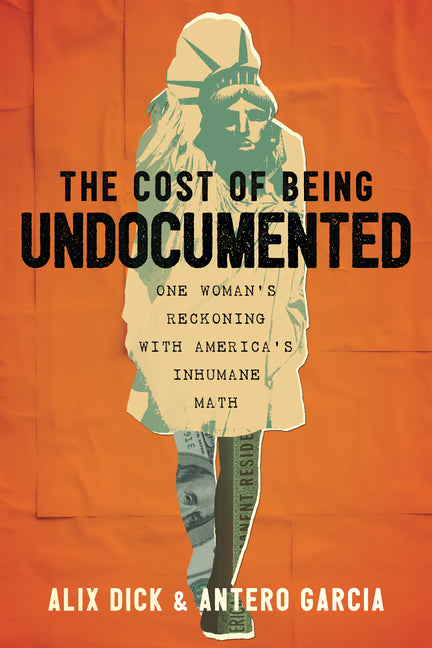 The Cost of Being Undocumented: One Woman's Reckoning with America's Inhumane Math - Ingram