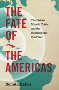The Fate of the Americas: The Cuban Missile Crisis and the Hemispheric Cold War - Ingram