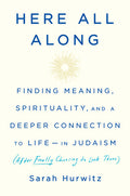 Here All Along: Finding Meaning, Spirituality, and a Deeper Connection to Life--In Judaism (After Finally Choosing to Look There) - Ingram