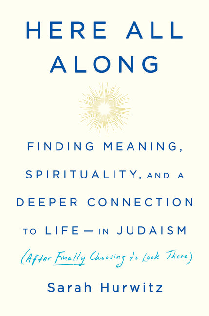 Here All Along: Finding Meaning, Spirituality, and a Deeper Connection to Life--In Judaism (After Finally Choosing to Look There) - Ingram