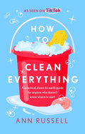 How to Clean Everything: A Practical, Down to Earth Guide for Anyone Who Doesn't Know Where to Start - Ingram