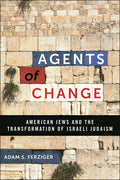 Agents of Change: American Jews and the Transformation of Israeli Judaism - Ingram