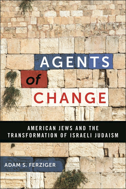 Agents of Change: American Jews and the Transformation of Israeli Judaism - Ingram