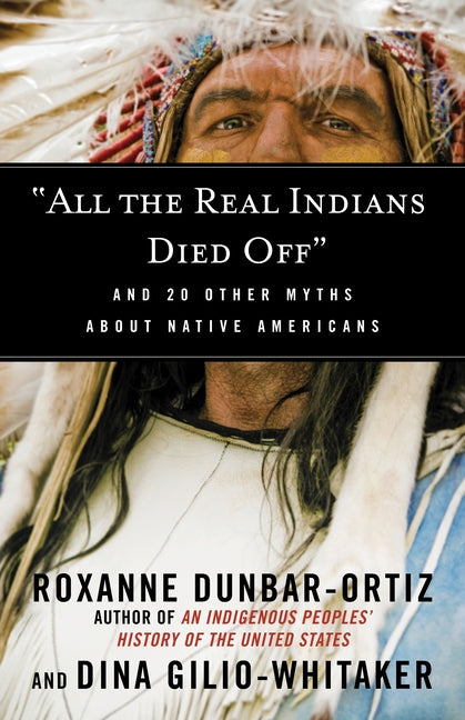 All the Real Indians Died Off: And 20 Other Myths about Native Americans - Ingram