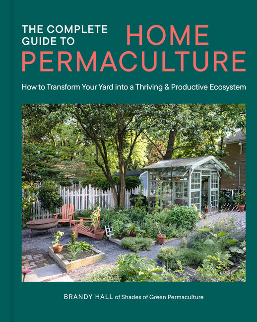 The Complete Guide to Home Permaculture: How to Transform Your Yard Into a Thriving and Productive Ecosystem - Ingram