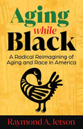 Aging While Black: A Radical Reimagining of Aging and Race in America - Ingram