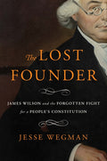 The Lost Founder: James Wilson and the Forgotten Fight for a People's Constitution - Ingram