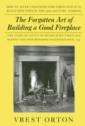 The Forgotten Art of Building a Good Fireplace: The Story of Sir Benjamin Thompson, Count Rumford, an American Genius, & His Principles of Fireplace Desig - Ingram