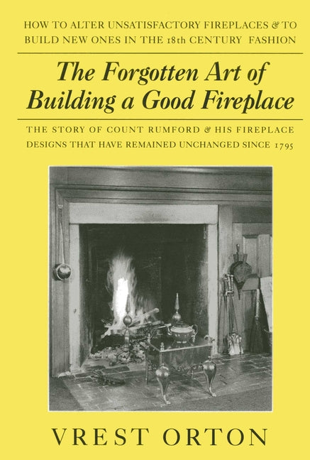The Forgotten Art of Building a Good Fireplace: The Story of Sir Benjamin Thompson, Count Rumford, an American Genius, & His Principles of Fireplace Desig - Ingram
