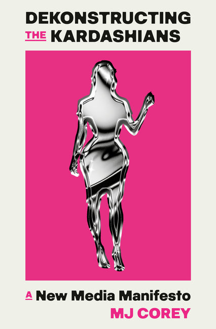 Dekonstructing the Kardashians: A New Media Manifesto - Ingram