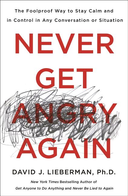 Never Get Angry Again: The Foolproof Way to Stay Calm and in Control in Any Conversation or Situation - Ingram