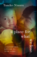 A Place for What We Lose: A Daughter's Return to Tule Lake