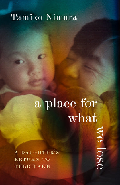 A Place for What We Lose: A Daughter's Return to Tule Lake