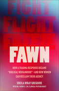Fawn: How a Trauma Response Became Biblical Womanhood--And How Women Can Reclaim Their Agency