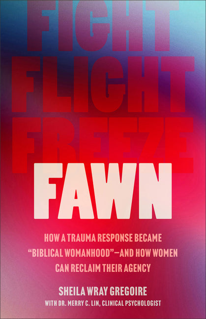 Fawn: How a Trauma Response Became Biblical Womanhood--And How Women Can Reclaim Their Agency