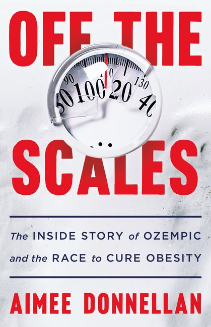 Off the Scales: The Inside Story of Ozempic and the Race to Cure Obesity - Ingram
