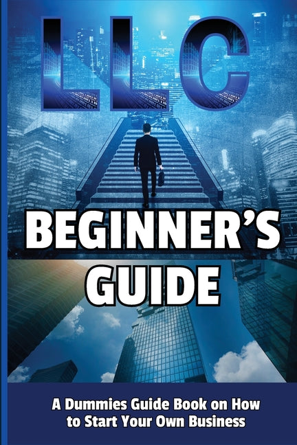 LLC Beginner's Guide: A Dummies Guide Book on How to Start Your Own Business - Ingram