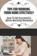 Tips For Working From Home Effectively: How To Be Successful While Working Remotely: Virtual Assistant Business - Ingram