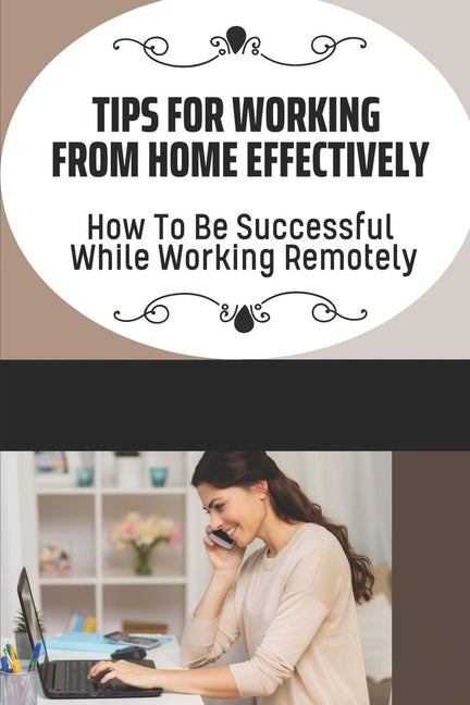 Tips For Working From Home Effectively: How To Be Successful While Working Remotely: Virtual Assistant Business - Ingram