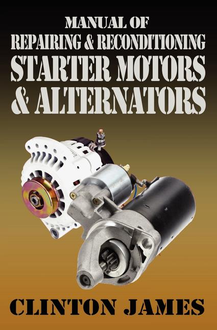 Manual of Repairing & Reconditioning Starter Motors and Alternators - Ingram