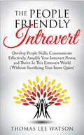 The People Friendly Introvert: Develop People Skills, Communicate Effectively, Amplify Your Introvert Power, and Thrive In This Extrovert World (Without S - Ingram