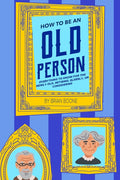 How to Be an Old Person: Everything to Know for the Newly Old, Retiring, Elderly, or Considering - Ingram